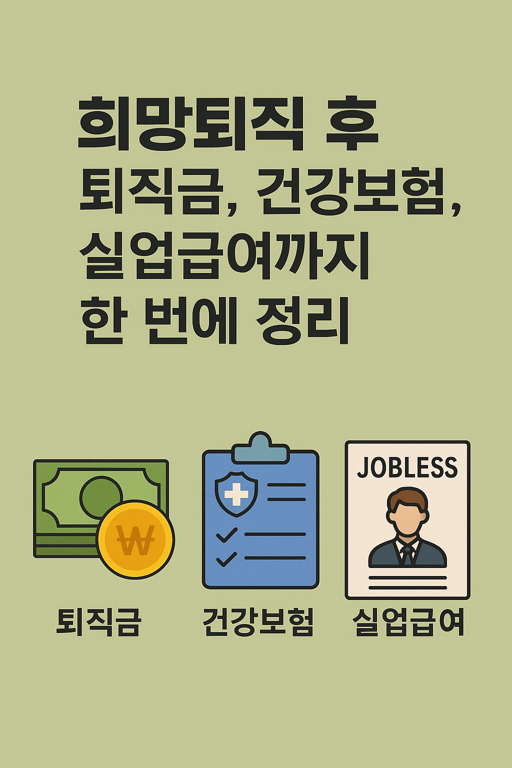 “연두빛 배경 위에 ‘희망퇴직 후 퇴직금, 건강보험, 실업급여까지 한 번에 정리’라는 검정색 한글 텍스트가 중앙에 큼직하게 배치되어 있고, 하단에는 각각 퇴직금(지폐+원화 아이콘), 건강보험(체크리스트+십자 아이콘), 실업급여(‘JOBLESS’ 문서와 인물 아이콘)를 상징하는 컬러풀한 아이콘과 한글 라벨이 정렬된 구성의 인포그래픽 이미지.”