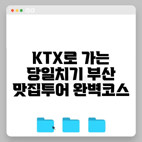 KTX로 가는 당일치기 부산 맛집투어 완벽코스