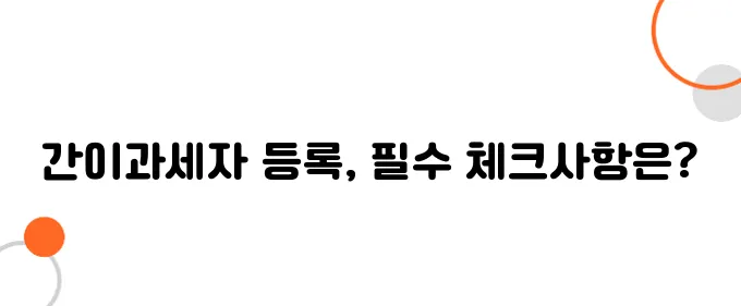 간이과세자 등록절차! 매출 적어도 꼭 알아야 할 것