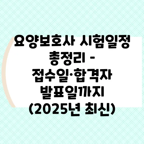 요양보호사 시험일정 총정리 – 접수일·합격자 발표일까지 (2025년 최신)