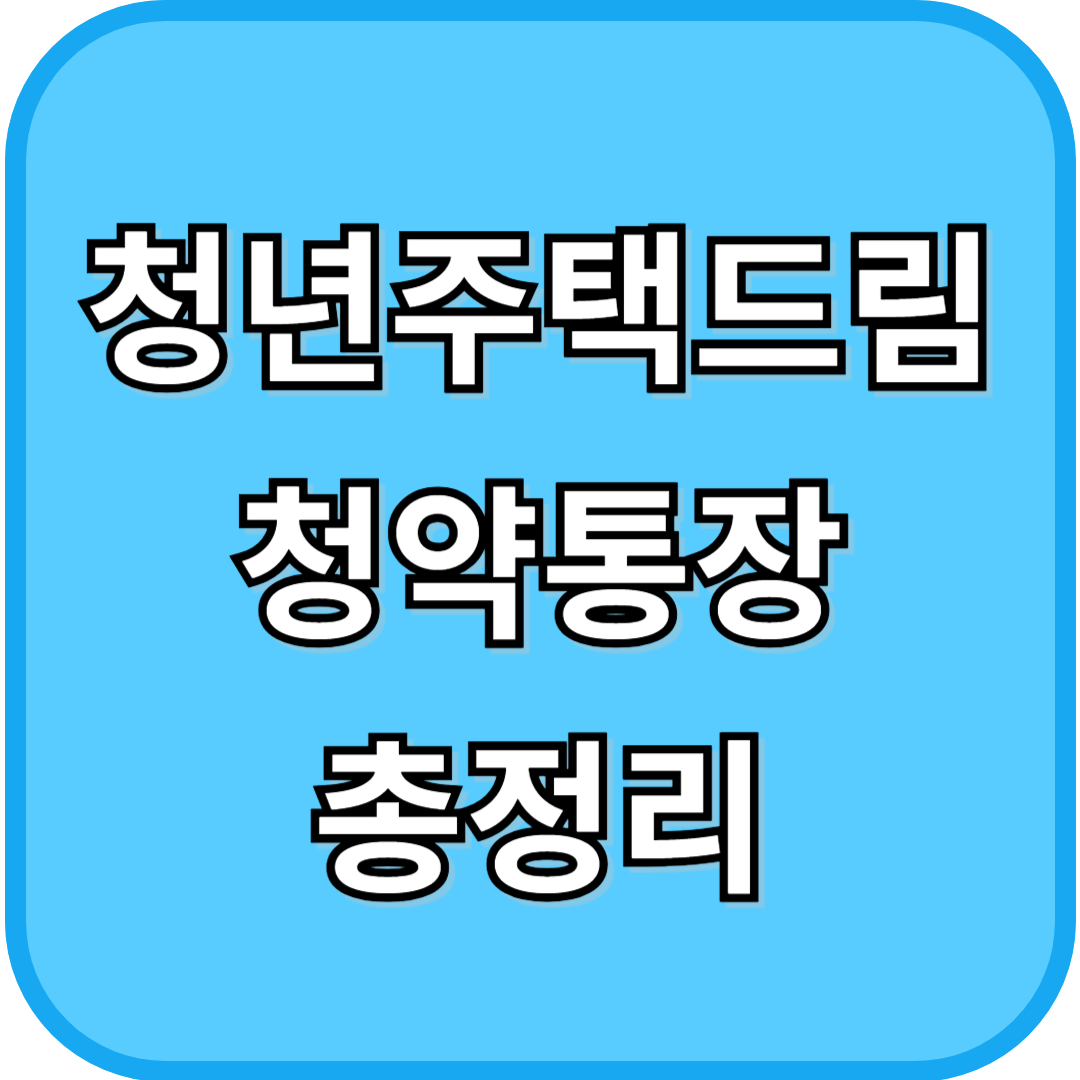 청년주택드림 청약통장 총정리
