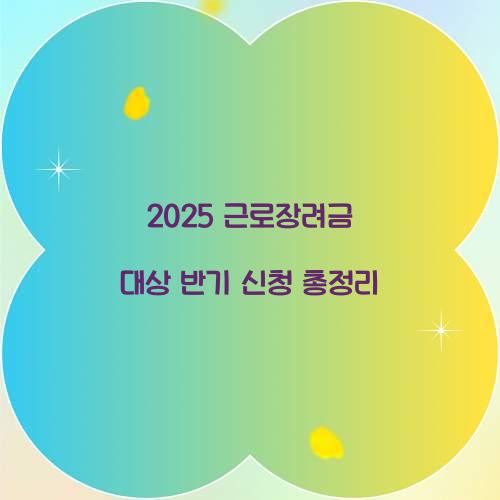 2025 근로장려금 대상 반기 신청