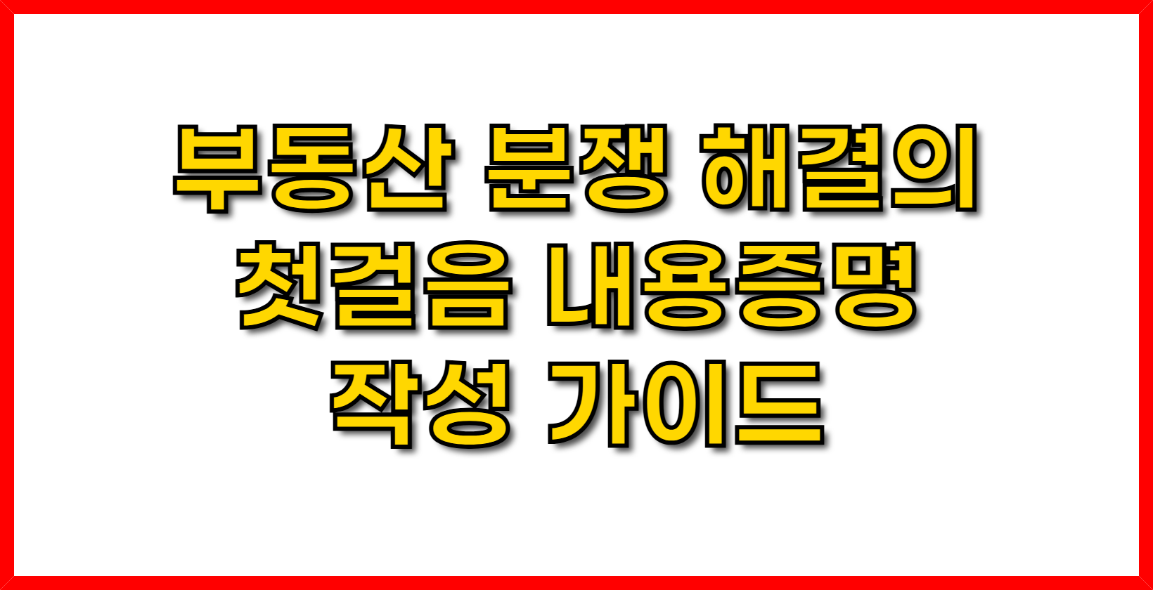 부동산 분쟁 해결의 첫걸음- 내용증명 작성 가이드