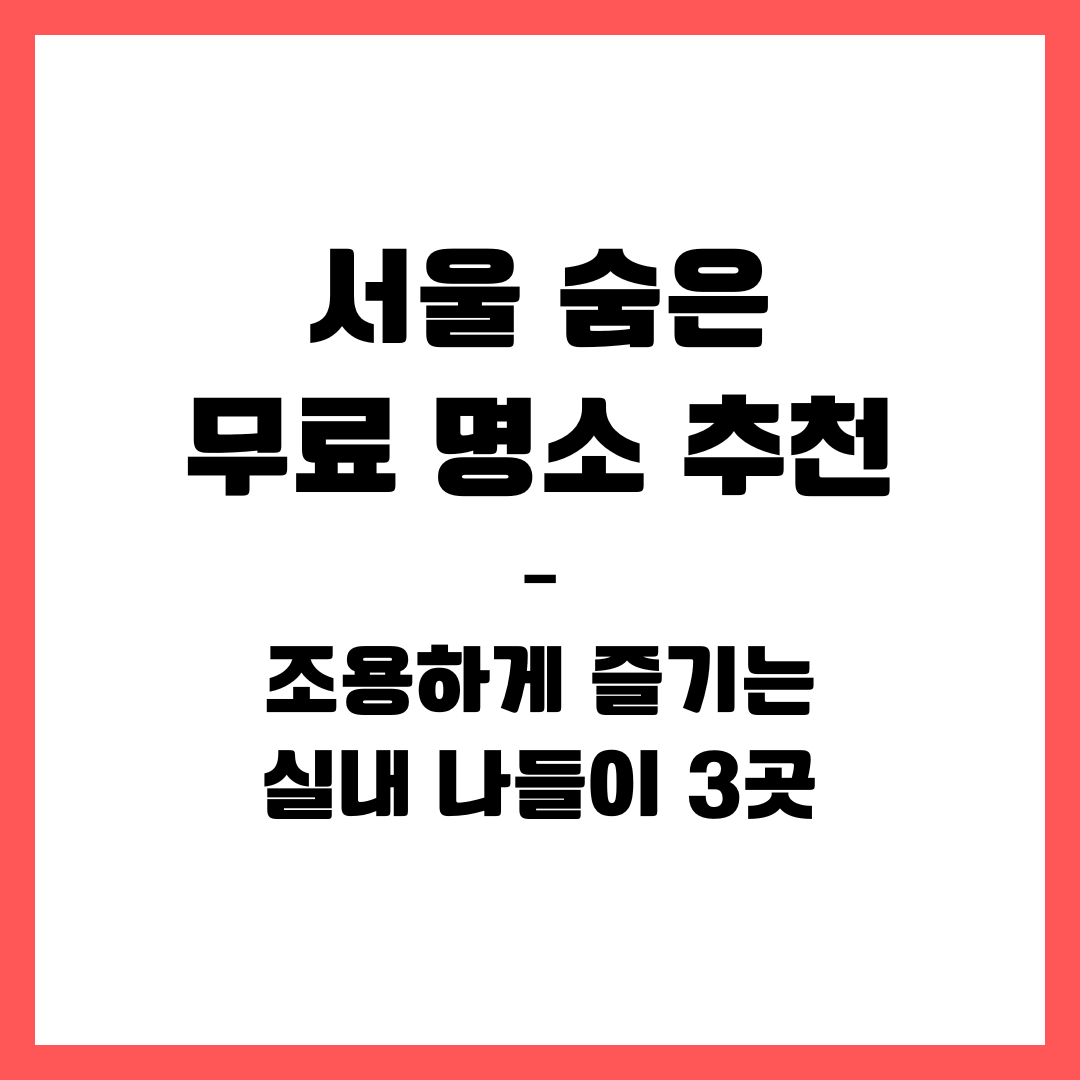서울 숨은 무료 명소 추천 &ndash; 조용하게 즐기는 실내 나들이 3곳