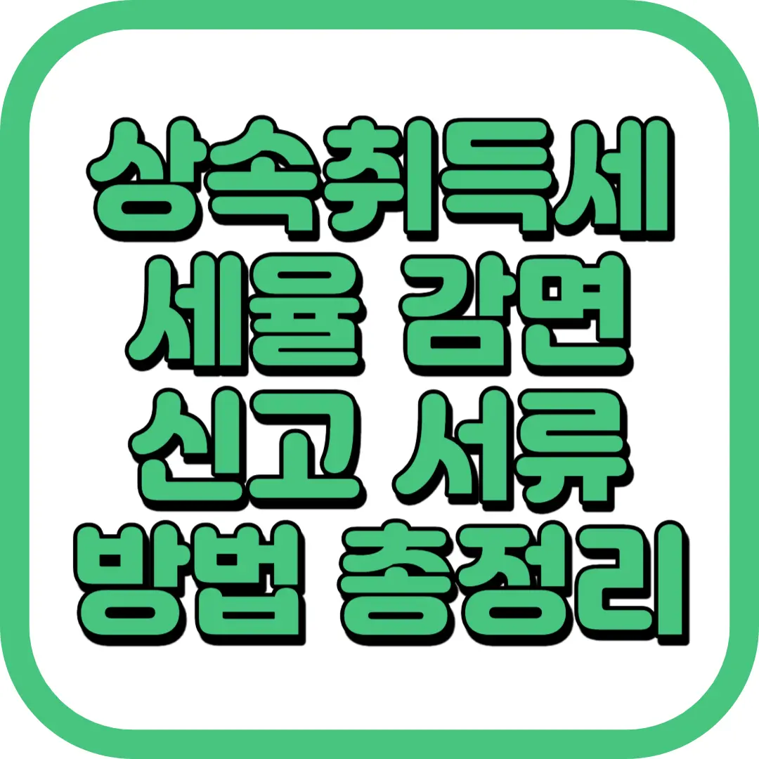 상속 취득세 세율 감면 신고 서류 방법