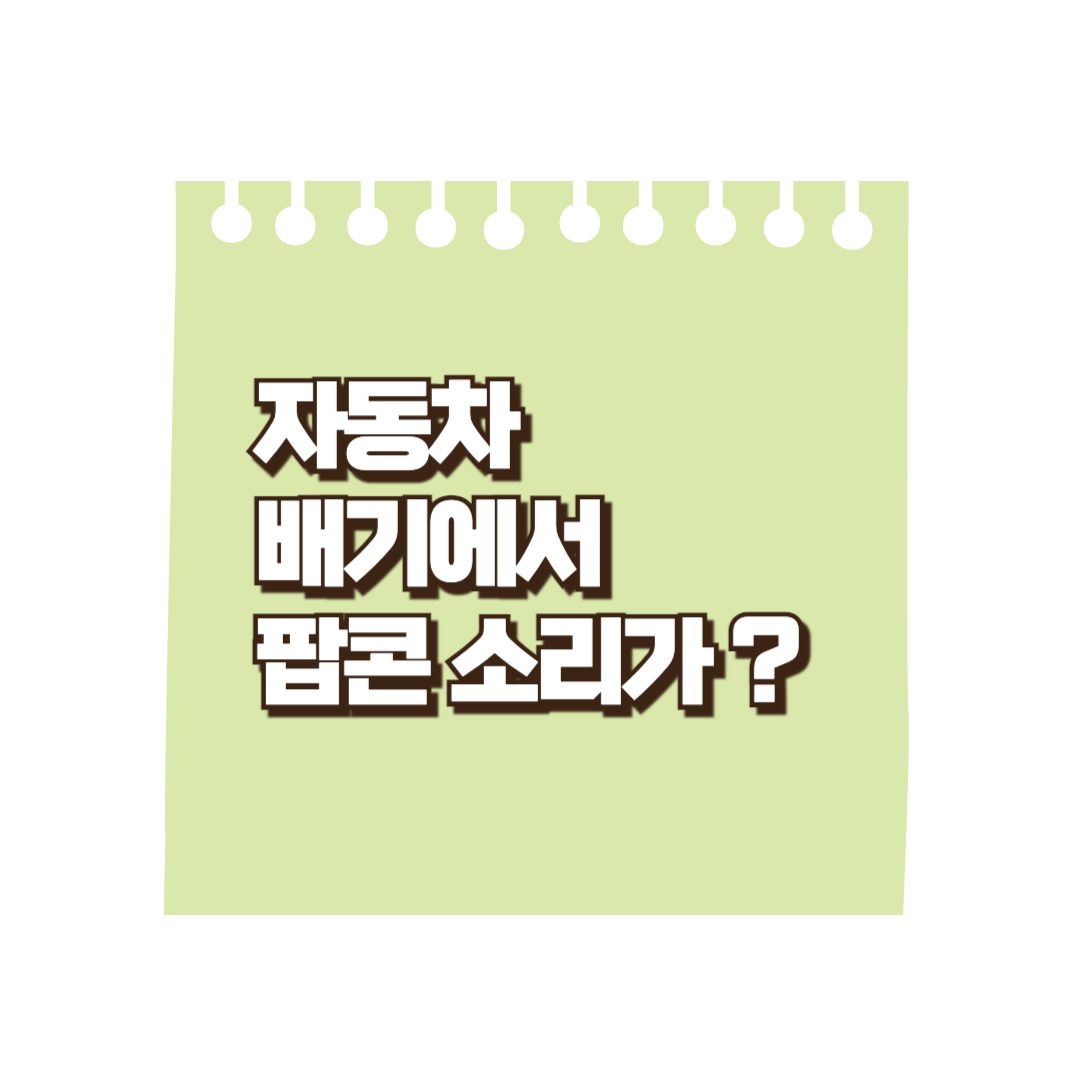 자동차 배기에서 팝콘튀기는 소리가 난다?