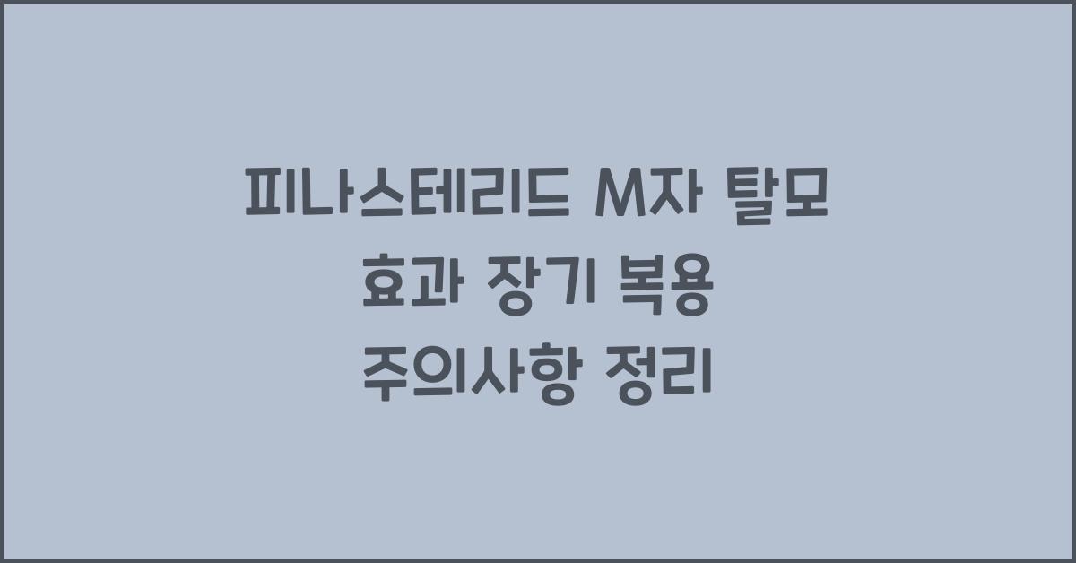 피나스테리드 M자 탈모 효과 장기 복용 시 주의사항 총정리