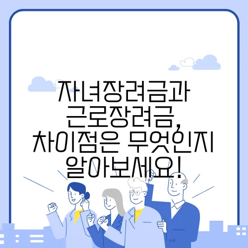 자녀장려금과 근로장려금, 차이점은 무엇인지 알아보세요!