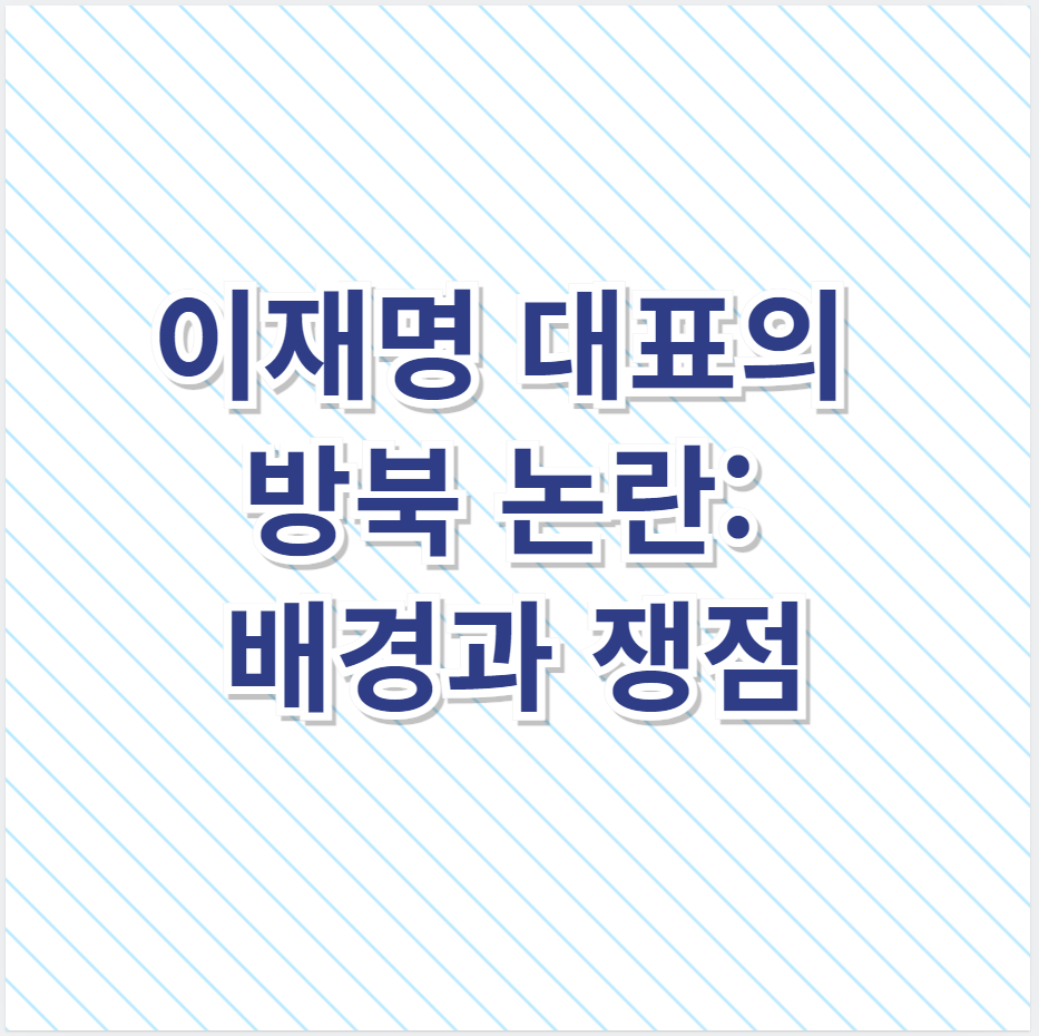 이재명 대표의 방북 논란 배경과 쟁점 🧐