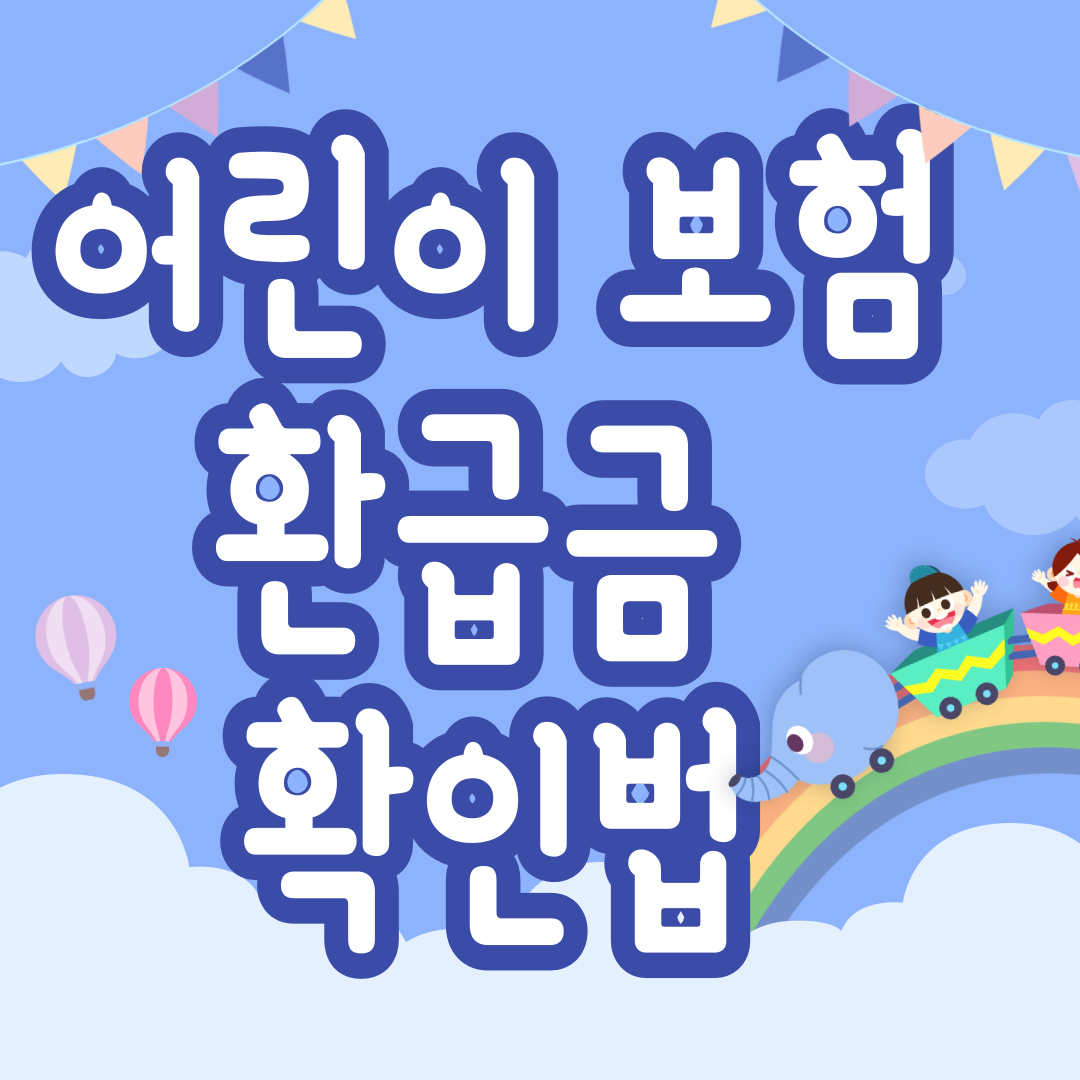 어린이 보험 환급금 확인법: 놓친 환급금을 찾는 완벽 가이드