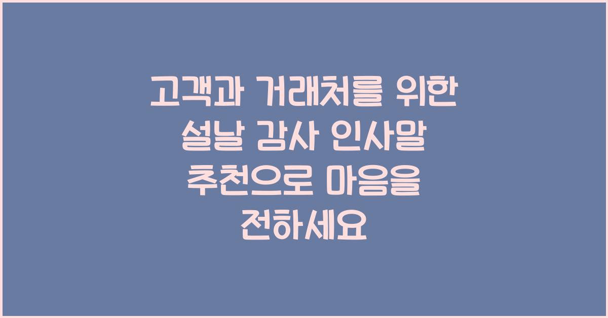 고객과 거래처를 위한 설날 감사 인사말 추천