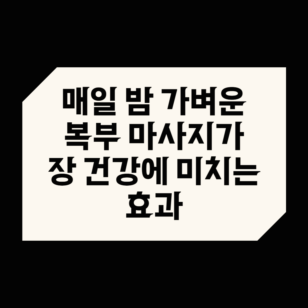 매일 밤 가벼운 복부 마사지가 장 건강에 미치는 효과