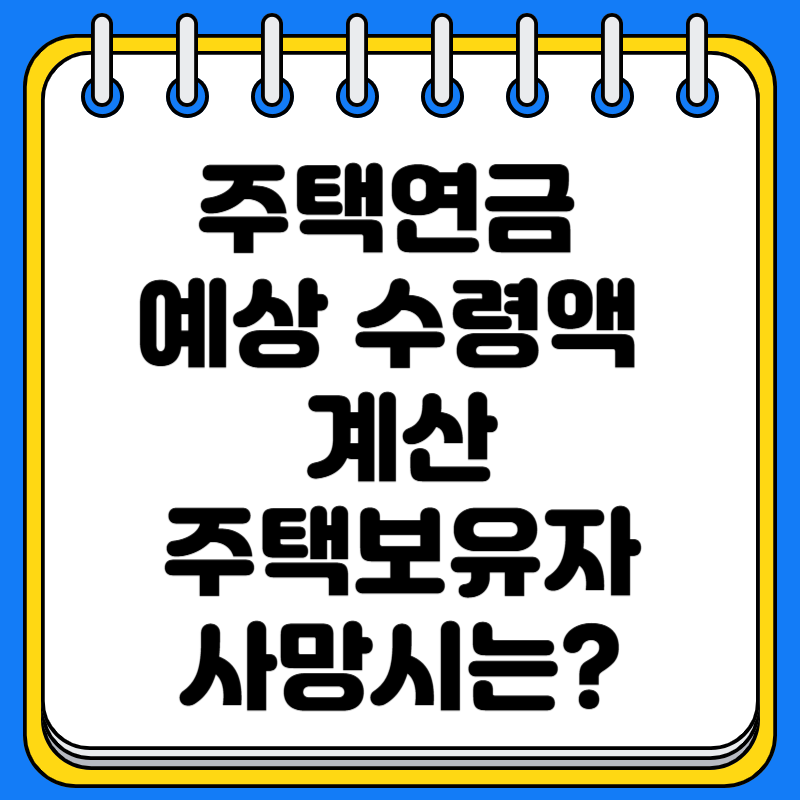 주택연금 예상 수령액 계산방법 수령 조건 소유자 사망시 수령방법