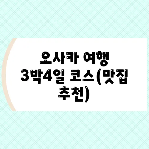 오사카 여행 3박4일 코스(맛집 추천)