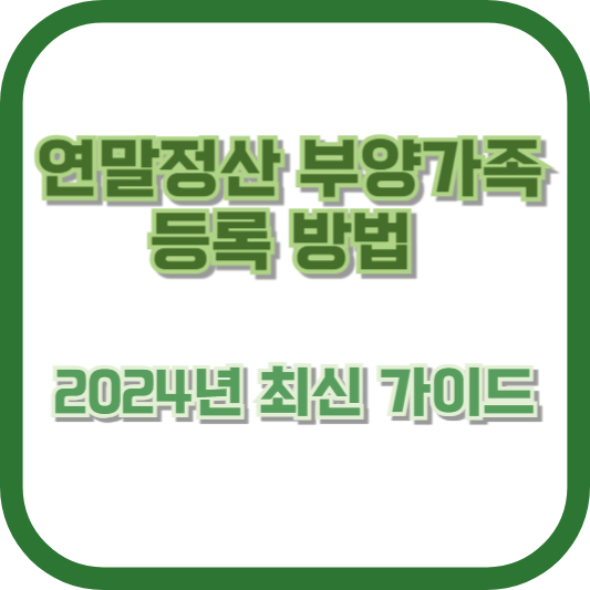 연말정산 부양가족 등록 방법: 2024년 최신 가이드