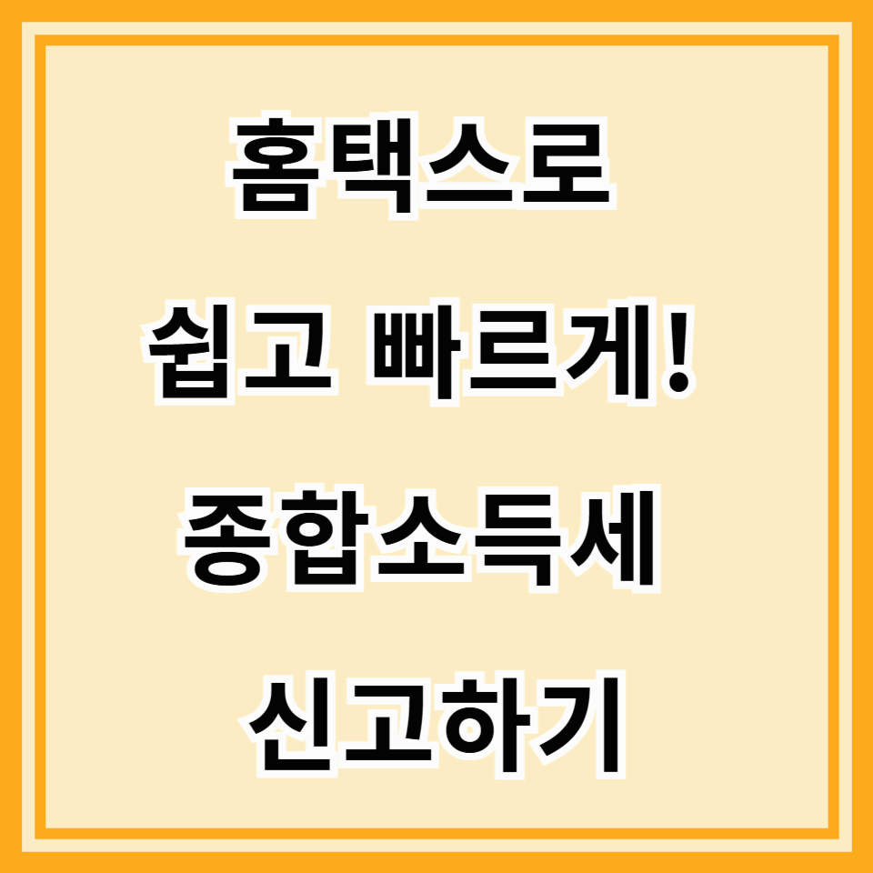 종합소득세 신고 방법 총정리｜초보자도 쉽게 따라하는 필수 가이드