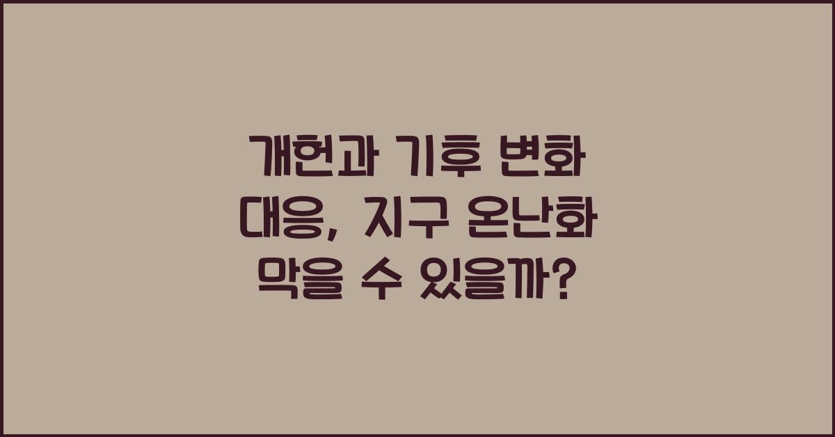 개헌, 기후 변화 대응, 지구 온난화 막을 수 있을까?