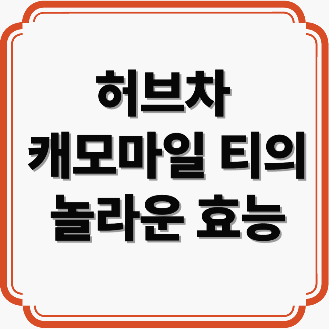 마음까지 편안해지는 허브차, 캐모마일 티의 놀라운 효능