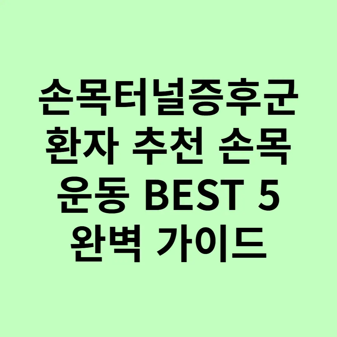 손목터널증후군 환자 추천 손목 운동 BEST 5 완벽 가이드