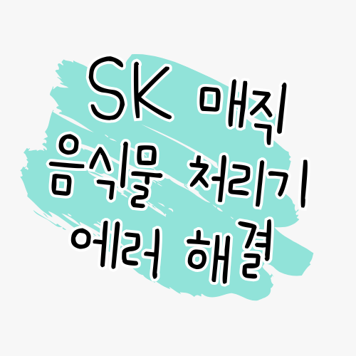 SK매직 음식물처리기 에러 해결 가이드 ⚙ : 에러 발생시 조치사항, 자주 묻는 질문(FAQ)