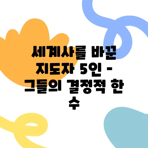 세계사를 바꾼 지도자 5인 – 그들의 결정적 한 수