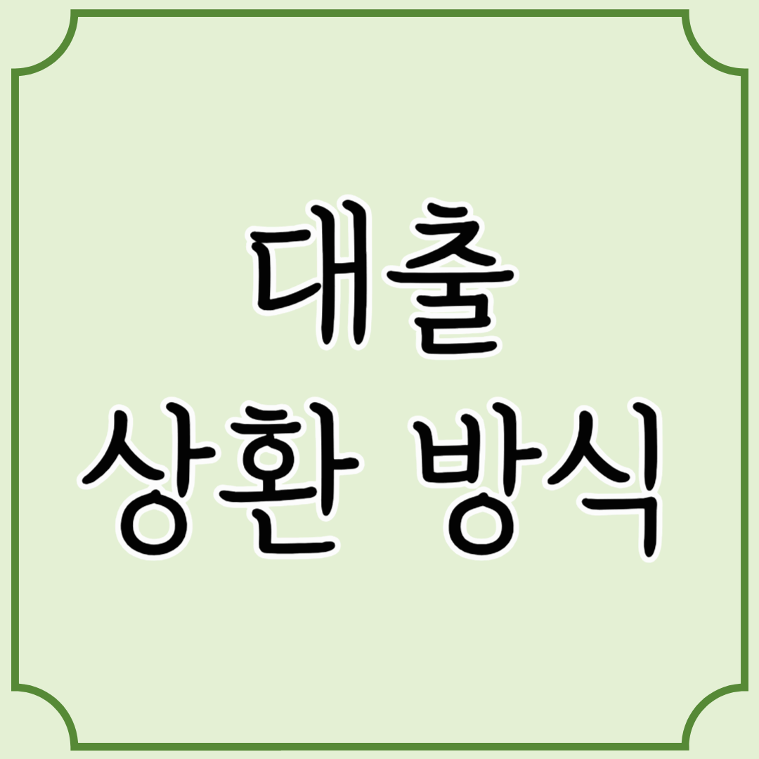 대출 상환 방식! 나에게 맞는 방법은?