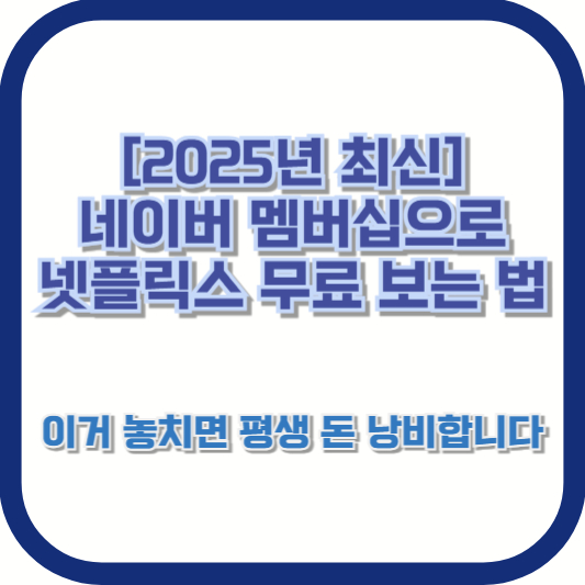 [2025년 최신] 네이버 멤버십으로 넷플릭스 무료 보는 법, 이거 놓치면 평생 돈 낭비합니다