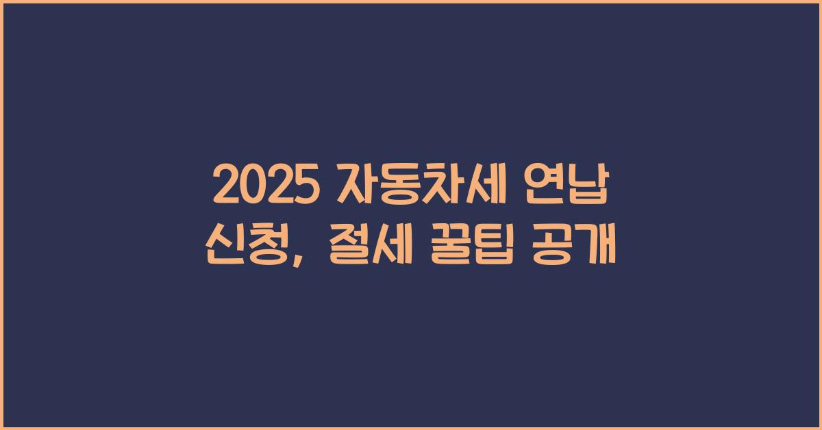 2025 자동차세 연납 신청, 세금 절세 꿀팁