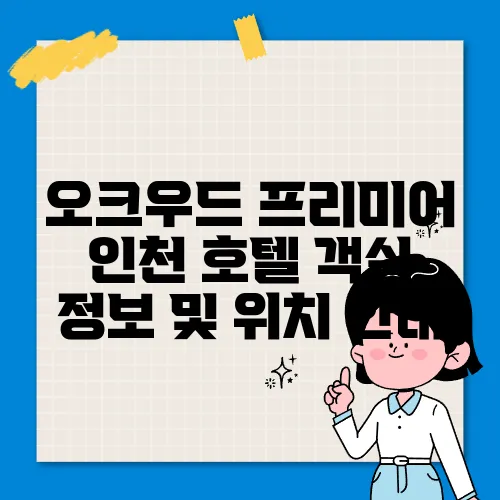 오크우드 프리미어 인천 호텔 객실 정보 및 위치 안내
