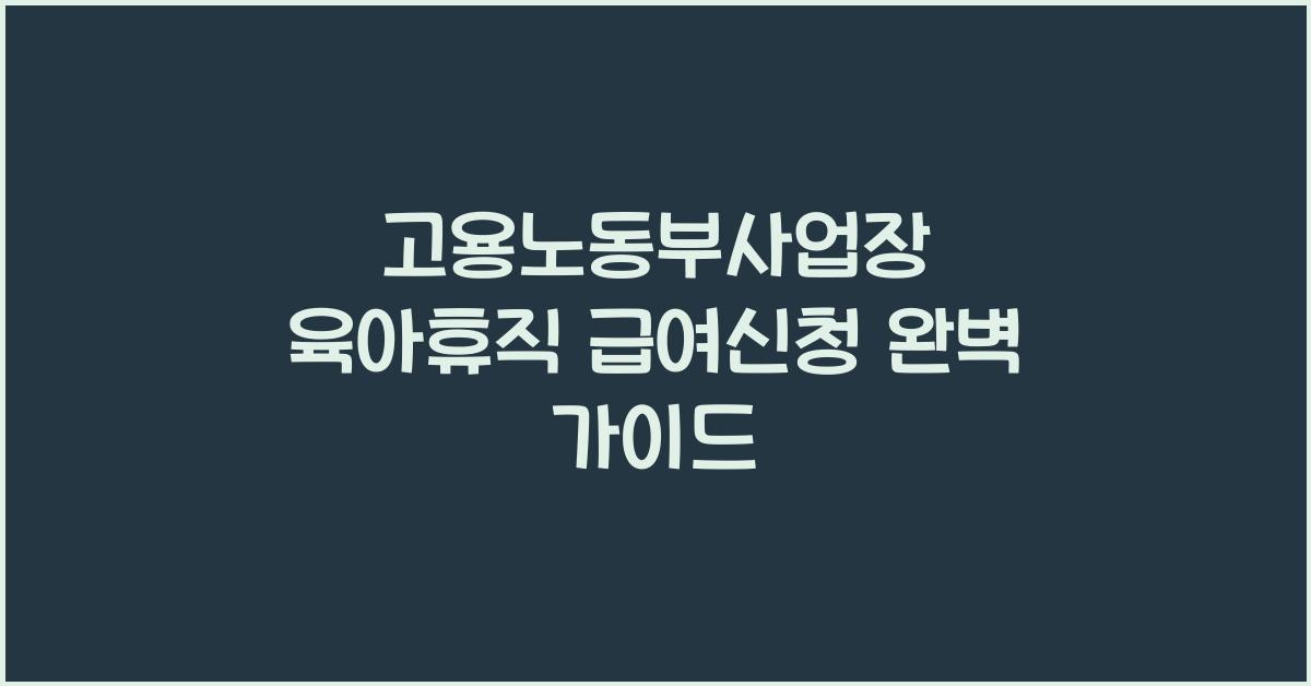 고용노동부사업장 육아휴직 급여신청