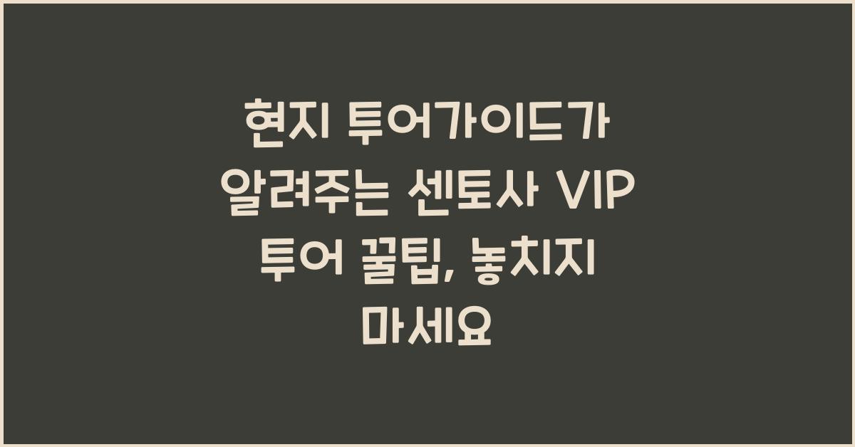 현지 투어가이드가 알려주는 센토사 VIP 투어 꿀팁