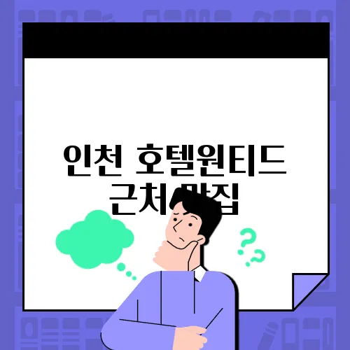 인천 호텔원티드 근처 맛집, 놓치면 안될 추천 리스트