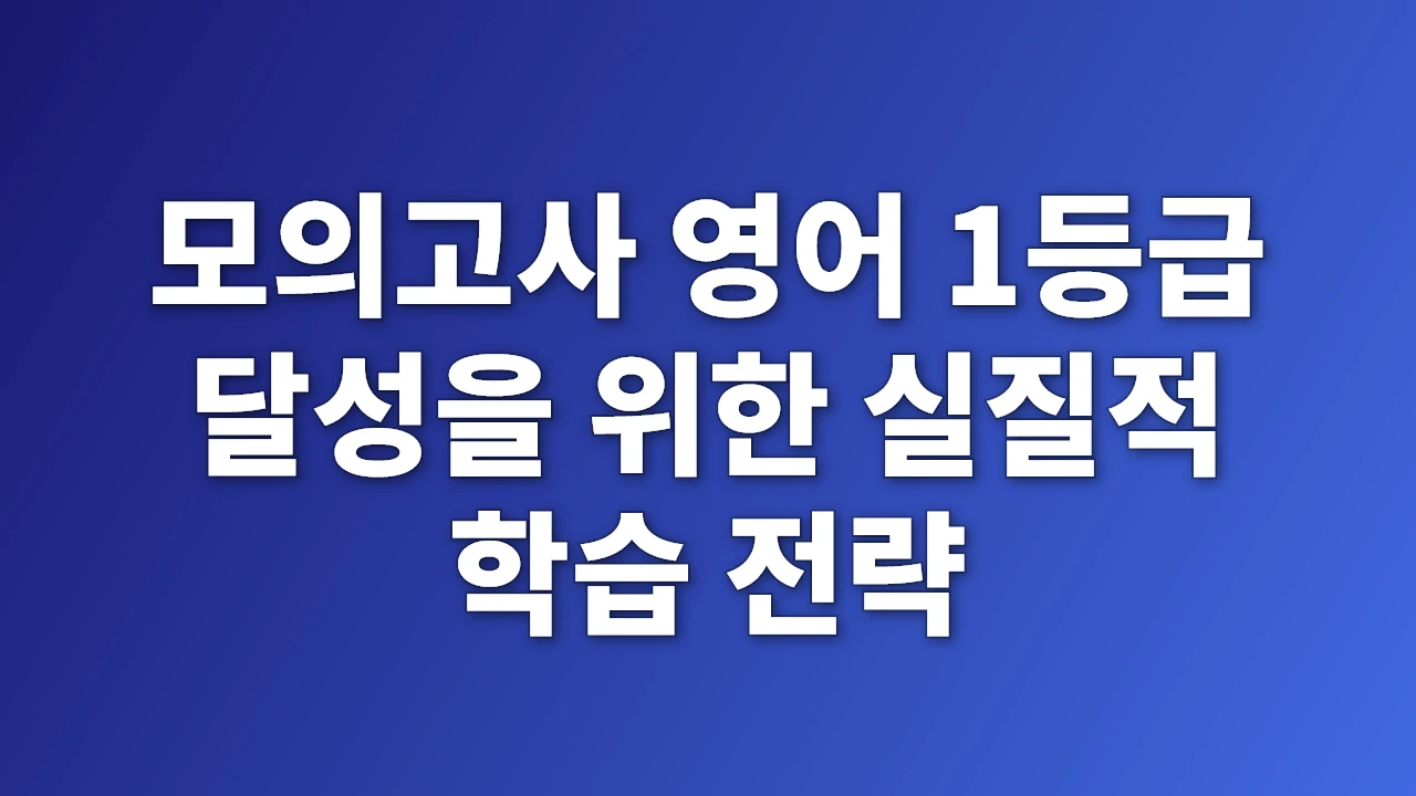 모의고사 영어 1등급 달성을 위한 실질적 학습 전략