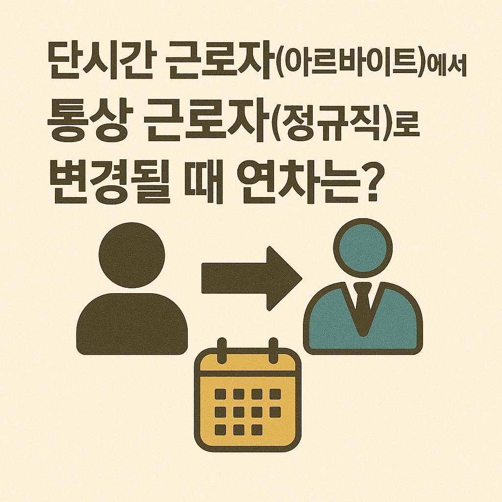 단시간 근로자(아르바이트)에서 통상 근로자(정규직)로 변경될 때 연차는?