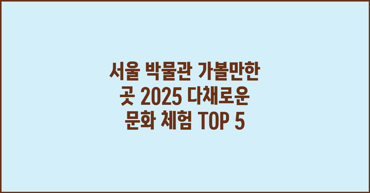 서울 박물관 가볼만한 곳