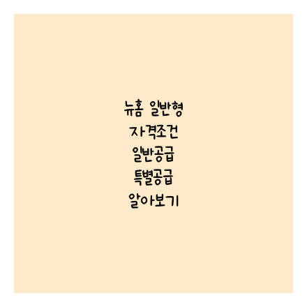 뉴홈 일반형 자격조건 일반공급 특별공급 알아보기