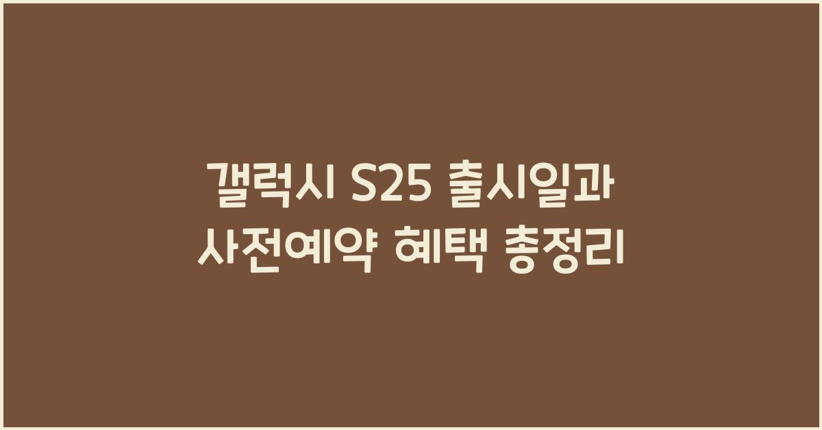 갤럭시 s25 출시일