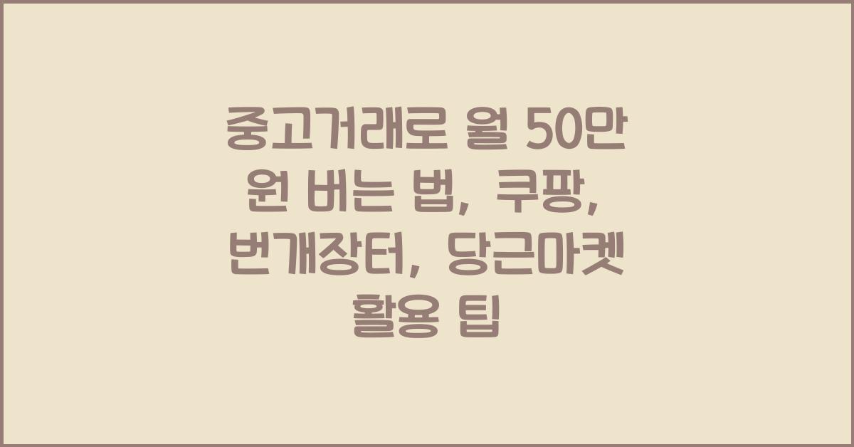 중고거래로 월 50만 원 버는 법 (쿠팡·번개장터·당근마켓 활용법)