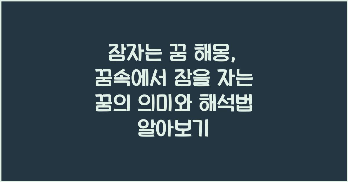 잠자는 꿈 해몽 꿈속에서 잠을 자는 꿈을 꾸는 이유와 의미