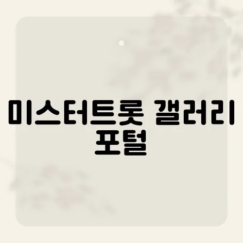 미스터트롯 갤러리 포털, 팬들과 함께하는 트로트 이야기​