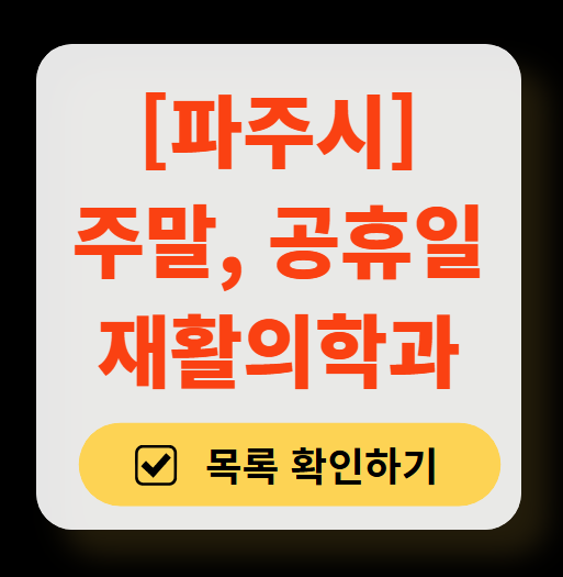 파주시 주말 문 여는 재활의학과 병원 추천 목록 ❘ 토요일, 일요일, 공휴일 진료 병원 리스트(물리치료, 도수치료, 교통사고 재활)