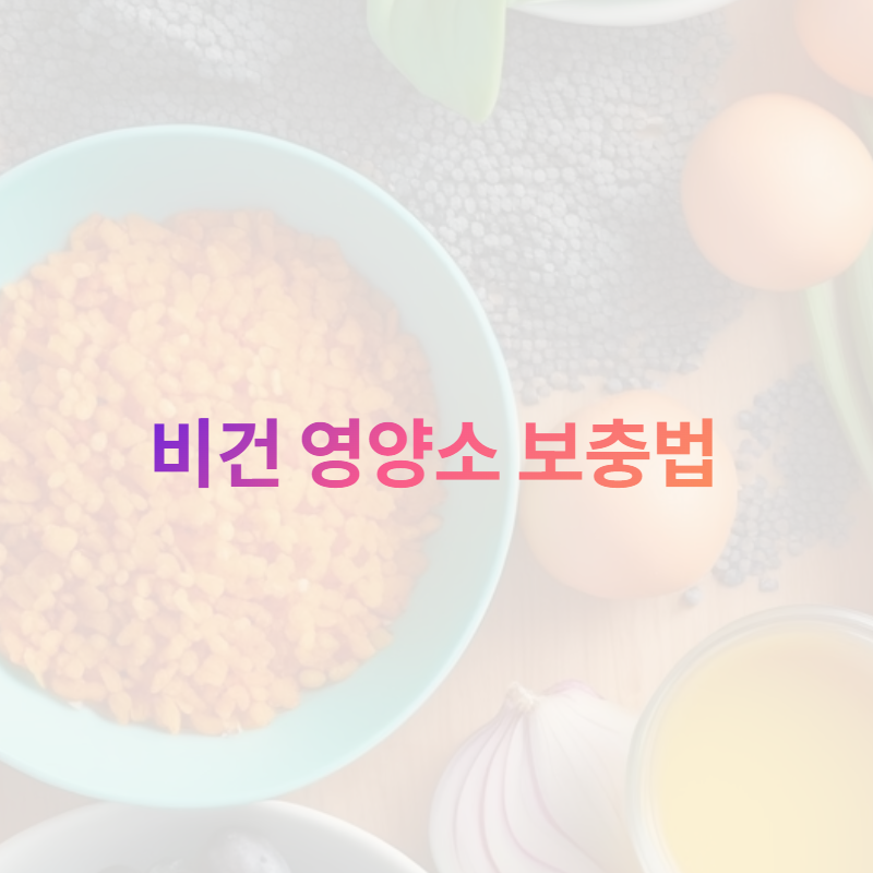 비건 영양소 보충법: 건강을 위한 효율적인 팁