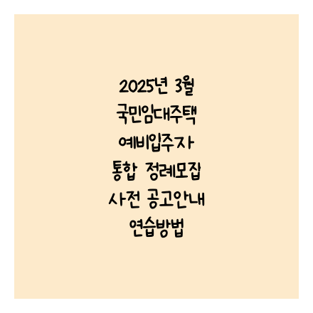 2025년 3월 국민임대주택 예비입주자 통합 정례모집 사전 공고안내
