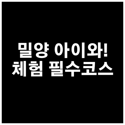 아이와 함께 가기 좋은 밀양 체험 명..