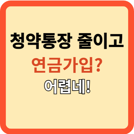 청약 통장 줄이고 연금 가입? 고민되는 당신을 위한 조언!