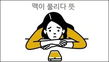 맥이 풀리다 뜻