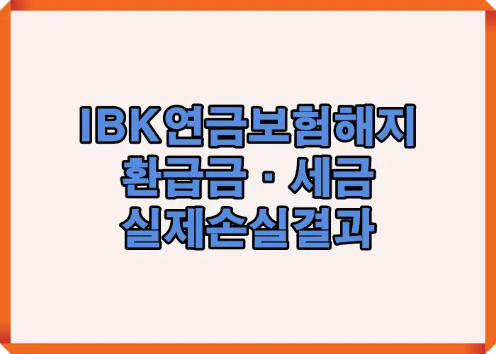 IBK 연금보험 해지 시 환급금과 세금을 반영한 실제 손실 결과를 계산 사례로 정리한 대표 이미지