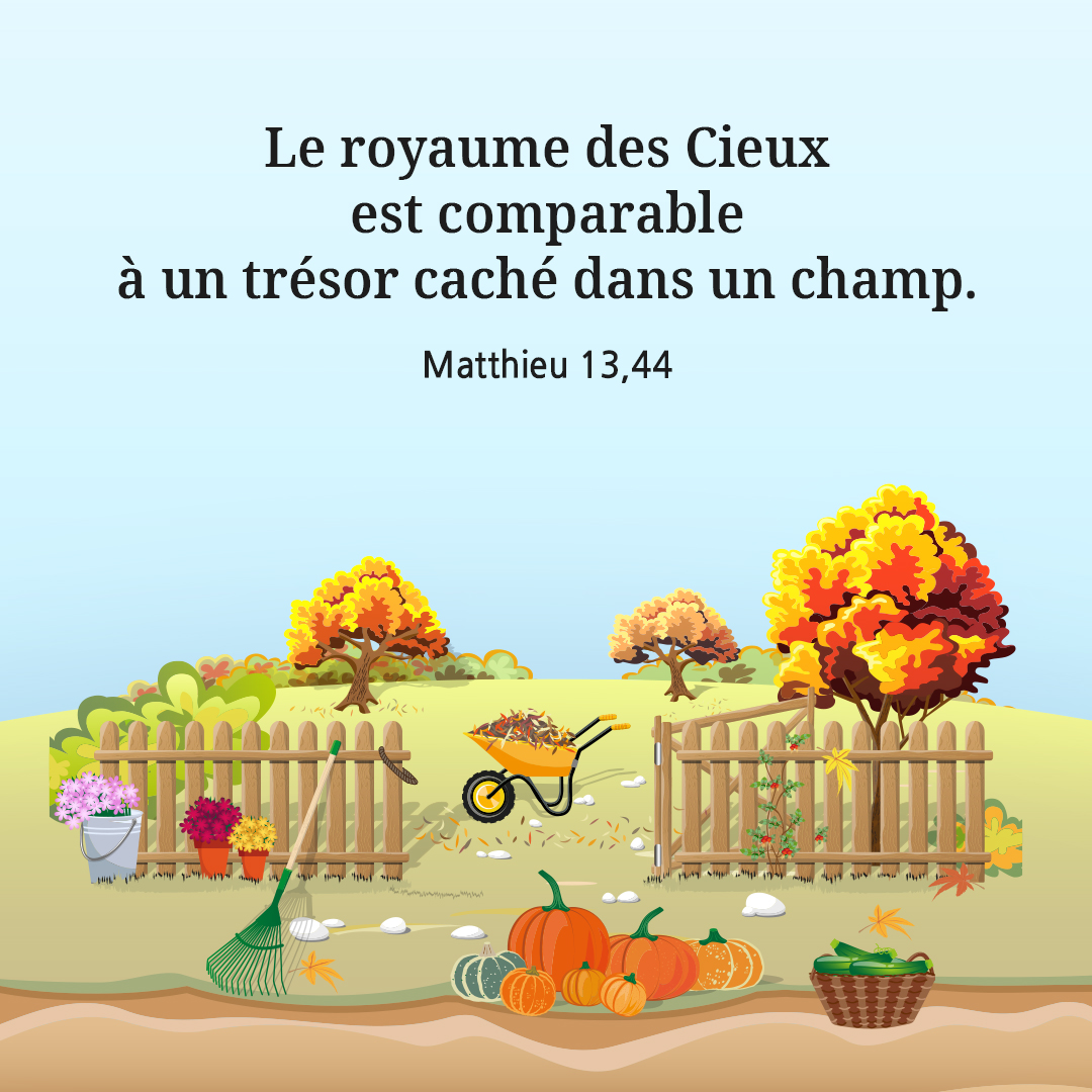 Le royaume des Cieux est comparable &agrave; un tr&eacute;sor cach&eacute; dans un champ. (Matthieu 13,44)