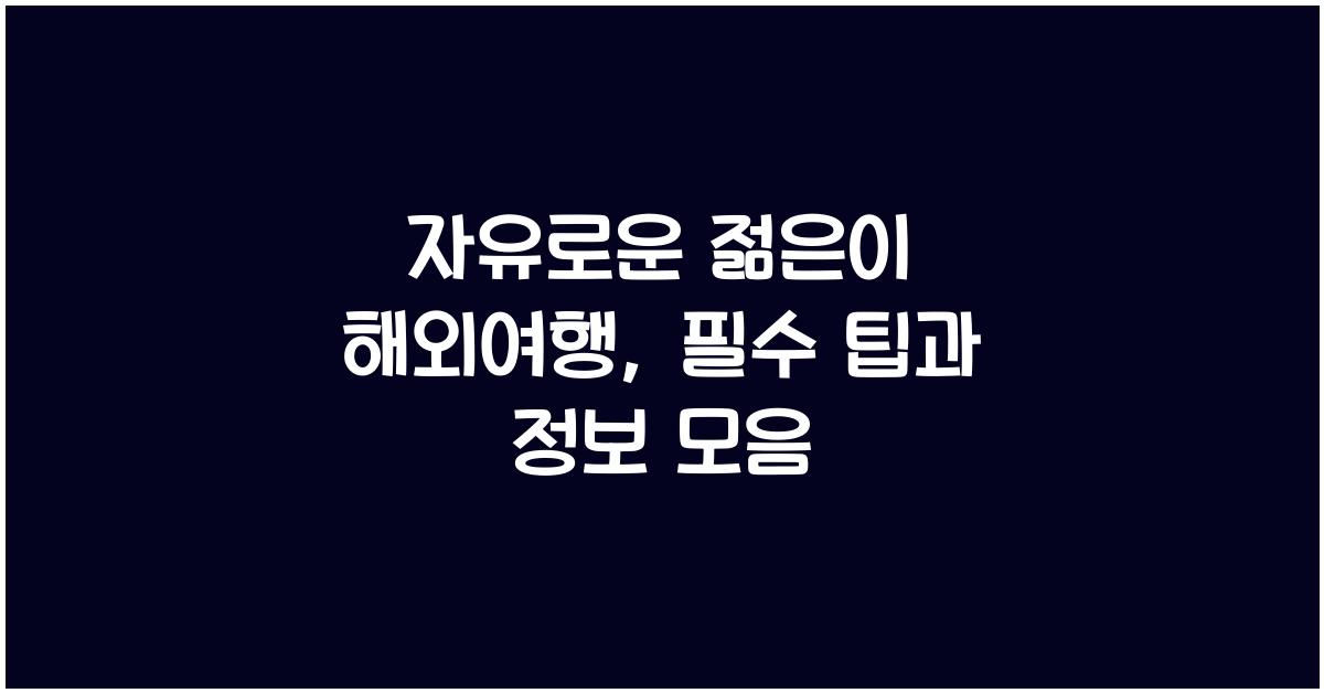 자유로운 젊은이 해외여행, 팁과 정보
