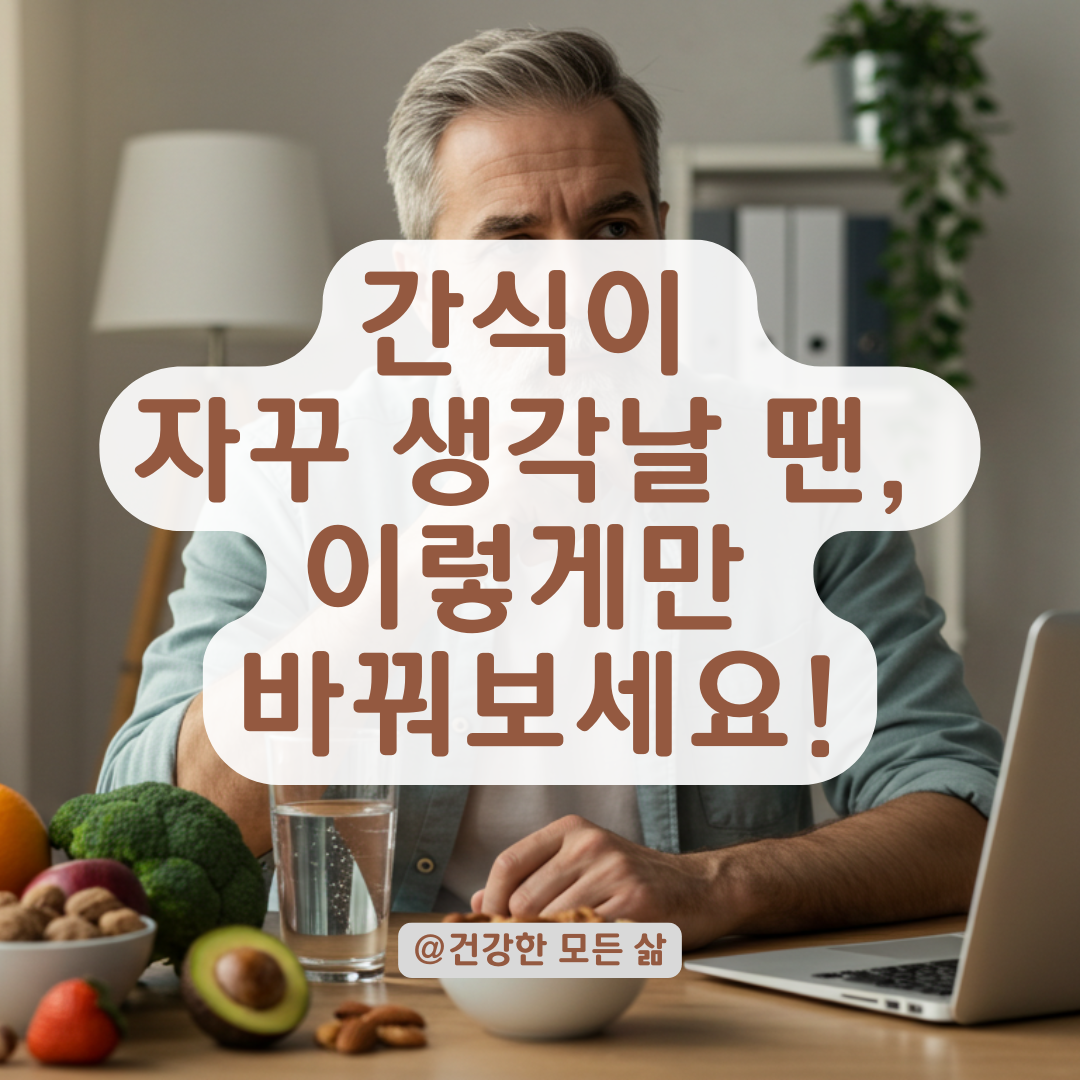 계속 간식 생각날 땐, 이렇게만 바꿔도 식욕이 줄어듭니다 .